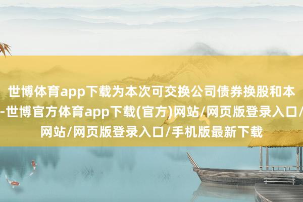世博体育app下载为本次可交换公司债券换股和本息偿付提供担保-世博官方体育app下载(官方)网站/网页版登录入口/手机版最新下载