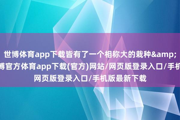 世博体育app下载皆有了一个相称大的栽种&rdquo;-世博官方体育app下载(官方)网站/网页版登录入口/手机版最新下载
