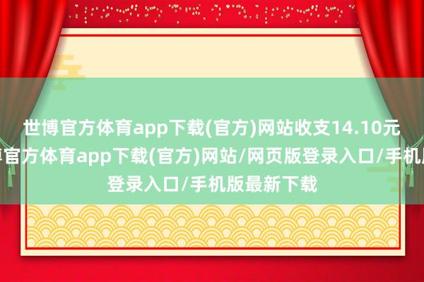 世博官方体育app下载(官方)网站收支14.10元/公斤-世博官方体育app下载(官方)网站/网页版登录入口/手机版最新下载