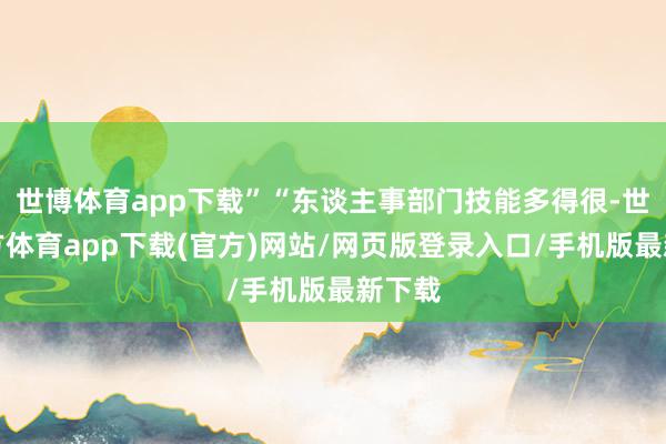 世博体育app下载”“东谈主事部门技能多得很-世博官方体育app下载(官方)网站/网页版登录入口/手机版最新下载