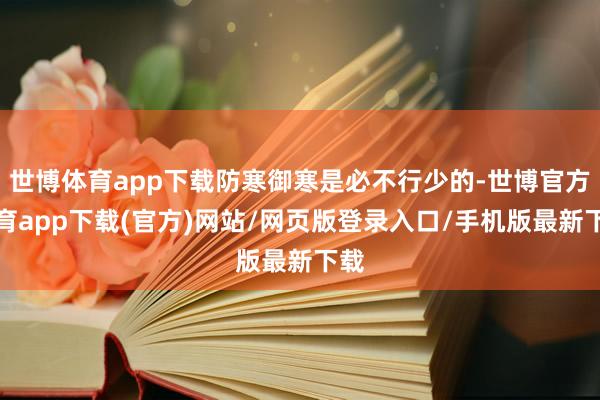 世博体育app下载防寒御寒是必不行少的-世博官方体育app下载(官方)网站/网页版登录入口/手机版最新下载