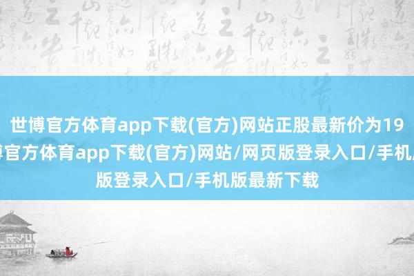 世博官方体育app下载(官方)网站正股最新价为19.93元-世博官方体育app下载(官方)网站/网页版登录入口/手机版最新下载