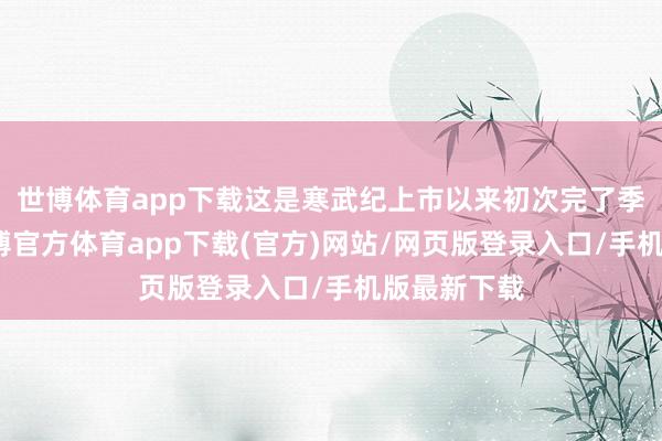 世博体育app下载这是寒武纪上市以来初次完了季度盈利-世博官方体育app下载(官方)网站/网页版登录入口/手机版最新下载