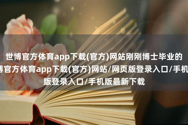 世博官方体育app下载(官方)网站刚刚博士毕业的王传英-世博官方体育app下载(官方)网站/网页版登录入口/手机版最新下载