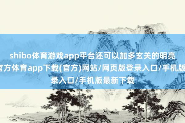 shibo体育游戏app平台还可以加多玄关的明亮度-世博官方体育app下载(官方)网站/网页版登录入口/手机版最新下载