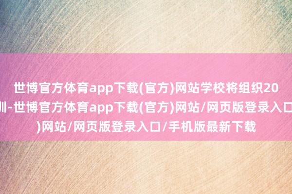 世博官方体育app下载(官方)网站学校将组织2025级高一重生军训-世博官方体育app下载(官方)网站/网页版登录入口/手机版最新下载