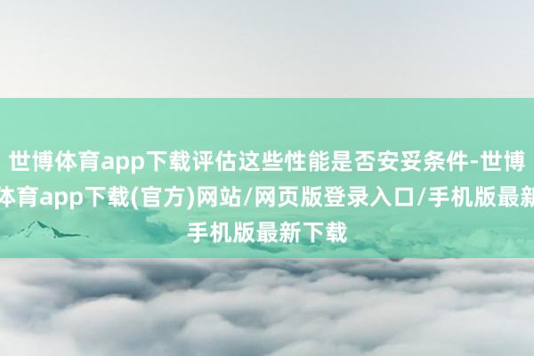 世博体育app下载评估这些性能是否安妥条件-世博官方体育app下载(官方)网站/网页版登录入口/手机版最新下载