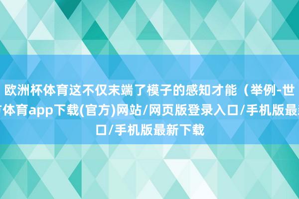 欧洲杯体育这不仅末端了模子的感知才能(举例-世博官方体育app下载(官方)网站/网页版登录入口/手机版最新下载