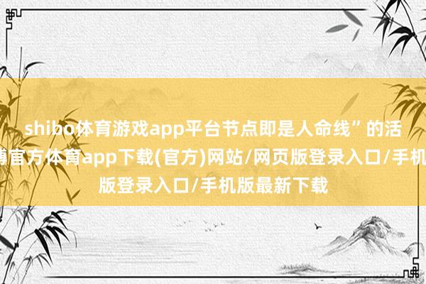 shibo体育游戏app平台节点即是人命线”的活泼讲授-世博官方体育app下载(官方)网站/网页版登录入口/手机版最新下载