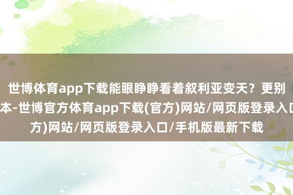 世博体育app下载能眼睁睁看着叙利亚变天?更别提瓦格纳集团的赔本-世博官方体育app下载(官方)网站/网页版登录入口/手机版最新下载