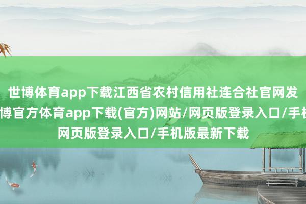 世博体育app下载江西省农村信用社连合社官网发布公告称-世博官方体育app下载(官方)网站/网页版登录入口/手机版最新下载